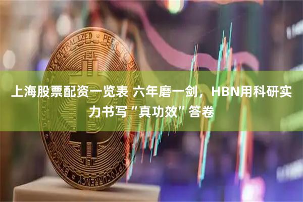 上海股票配资一览表 六年磨一剑，HBN用科研实力书写“真功效”答卷